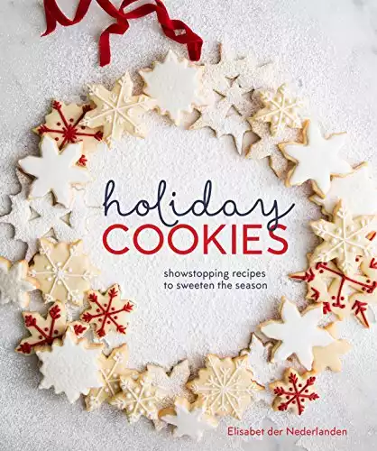 Holiday Cookies: Showstopping Recipes to Sweeten the Season [A Baking Book]